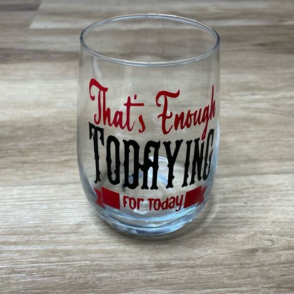“That’s Enough Todaying For Today” Handmade Vinyl Wine Glass Design sz 17oz - Picture 1 of 2